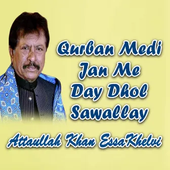 Qurban Medi Jan Me Day Dhol Sawallay by Attaullah Khan Essakhelvi