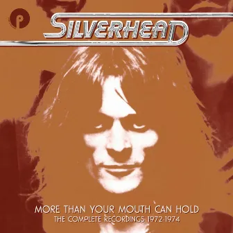 More Than Your Mouth Can Hold: The Complete Recordings 1972-1974 by Silverhead