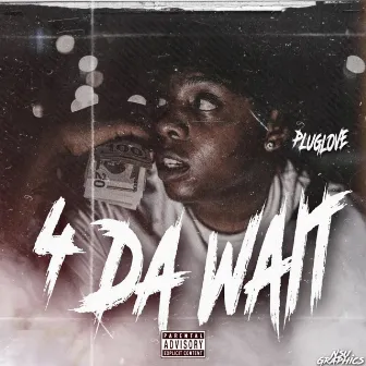 4 Da Wait by PlugLove