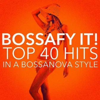 Bossafy It! Top 40 Hits in a Bossanova Style by Bossanova