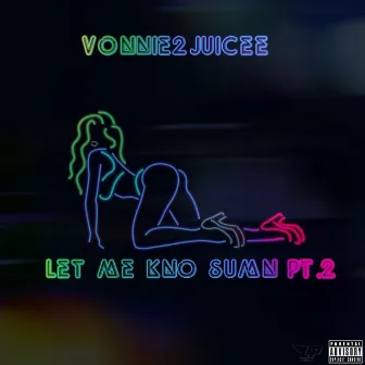 LET ME KNO SUMN PT 2 by Vonnie2juicee