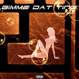 Gimme Dat Ting by Jammie Tha'God