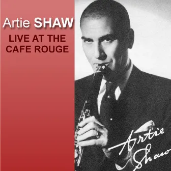 Live At The Cafe Rouge by Artie Shaw