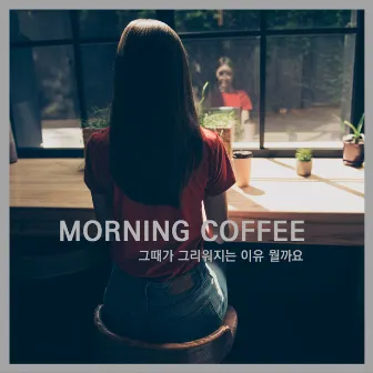 그때가 그리워지는 이유 뭘까요 by morning coffee