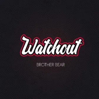 Watchout by Brother Bear