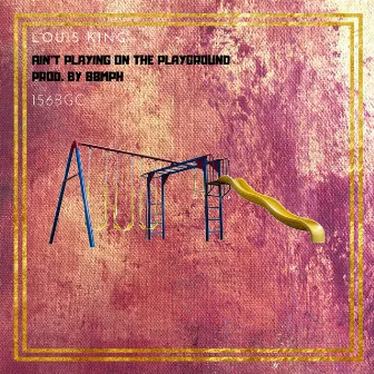 Ain't Playing on the Playground by Louis King