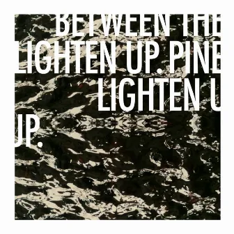 Lighten Up, Lighten Up. by Between The Pine