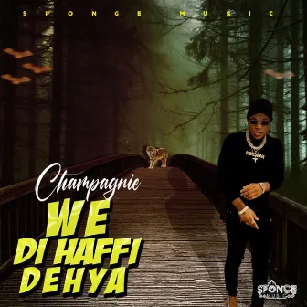 We Di Haffi Dehya by Champagnie