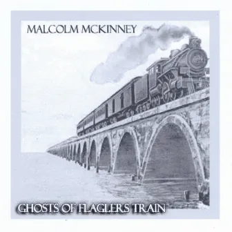 Ghosts Of Flagler's Train by Malcolm McKinney