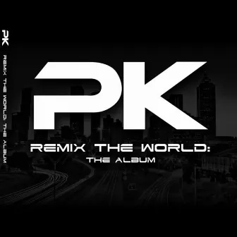 Remix The World: The Album by PK