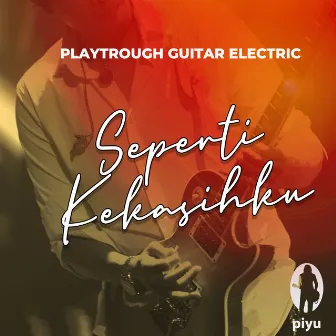 Playthrough Guitar Electric Seperti Kekasihku by Piyu