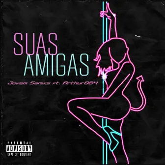 Suas Amigas by Jovem Sanixs