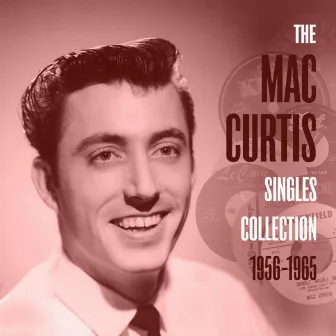 The Mac Curtis Singles Collection 1956-1965 by Mac Curtis