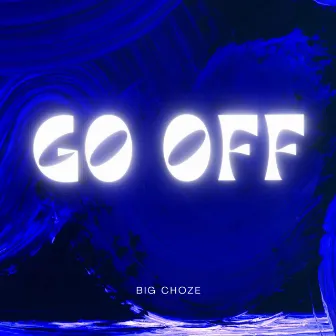 GO OFF by Big Choze