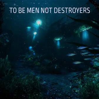 To Be Men Not Destroyers by Trizio