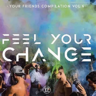 Your Friends Compilation vol 6 (Feel Your Change) by YF Group