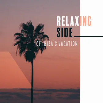 Relaxing Side of Ibiza’s Vacation: 2019 Sensual Ambient Chillout Electronic Music for Full Relax, Rest, Calm Down & Stress Relief by Balearic Beach Music Club