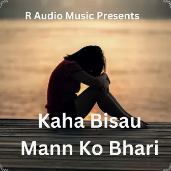 Kaha Bisau Mann Ko Bhari by Roshan Gurung