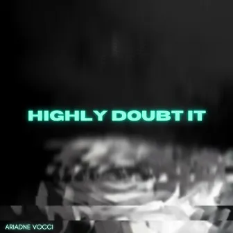 Highly Doubt It by Ariadne Vocci