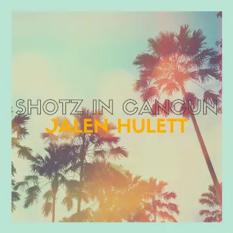 Shotz in Cancun by Jalen Hulett