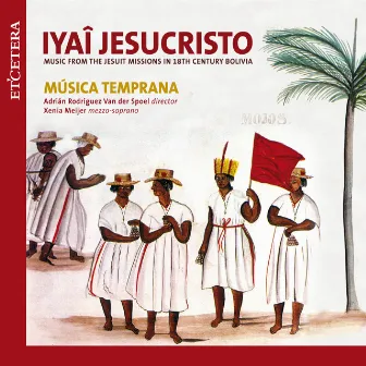 Iyaî Jesucristo (Music from the Jesuit Missions in 18th Century Bolivia) by Música Temprana