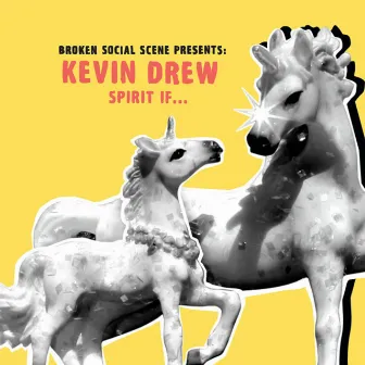 Broken Social Scene Presents: Spirit If... by Kevin Drew