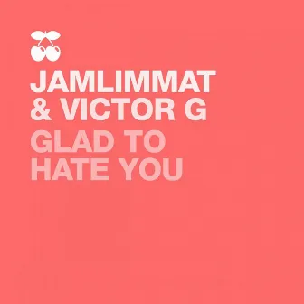 Glad to Hate You by Jamlimmat