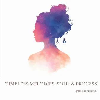 Timeless Melodies: Soul & Process by Sabrielle Augustin