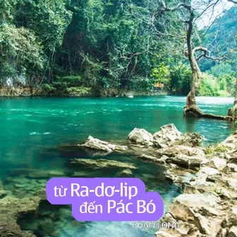 Từ Ra-dơ-lip đến Pác Bó by Phan Long