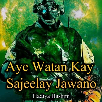 Aye Watan Kay Sajeelay Jawano by Hadiya Hashmi