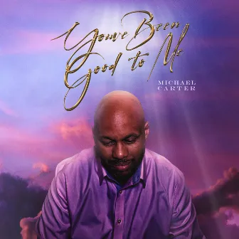 You've Been Good to Me by Michael Carter