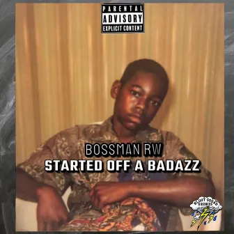 STARTED OFF A BADAZZ by Bossman RW