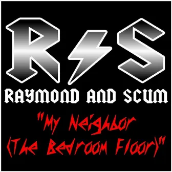 My Neighbor (The Bedroom Floor) - Single by Raymond & Scum