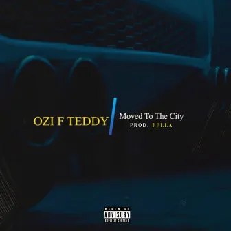 Moved to the city (prod. Fella) by Ozi F Teddy