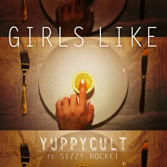 Girls Like (feat. Sizzy Rocket) by Yuppycult