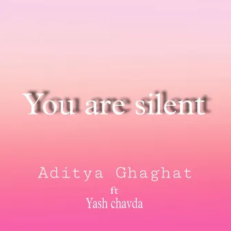 You are silent by Aditya Ghaghat