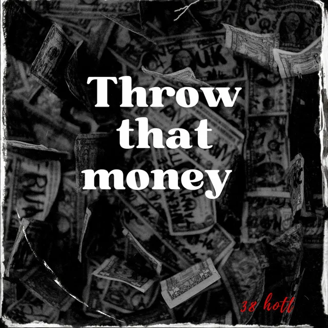 Throw that money