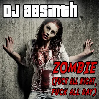 Zombie (Fuck All Night Fuck All Day) by DJ Absinth