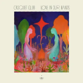 Love In Our Hands by Croquet Club