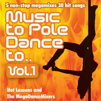 Music To Pole Dance To Vol. 1 - 5 non-stop Mixes of 30 Hit Songs by Hot Lemons and The MegaDanceMixers