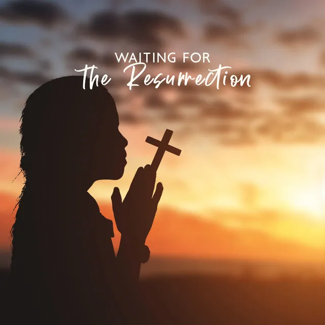 Waiting for the Resurrection: Christian Easter Meditation Music for Prayers and Contemplations