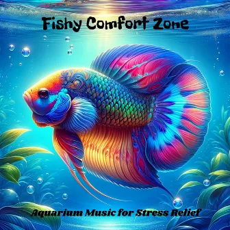 Fishy Comfort Zone: Aquarium Music for Stress Relief by 