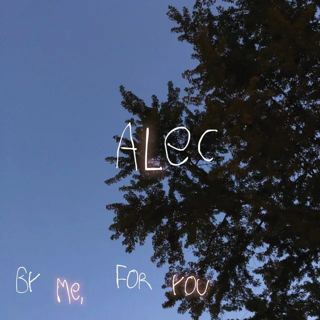 Alec by Me, for You