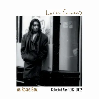 As Roses Bow: Collected Airs 1992-2002 by Loren Connors