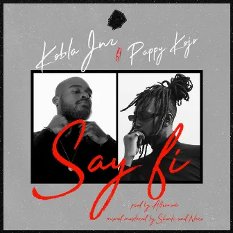 Say Fi (feat. Pappy Kojo) by Kobla Jnr