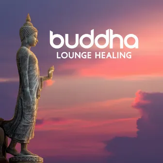 Buddha Lounge Healing: Healing Balance Mind, Body & Soul, Deep Relaxation, Body Regeneration by Buddha Lounge Healing