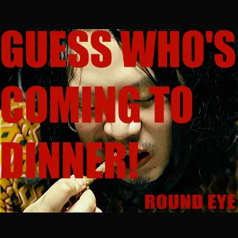 Guess Who's Coming to Dinner by Round Eye