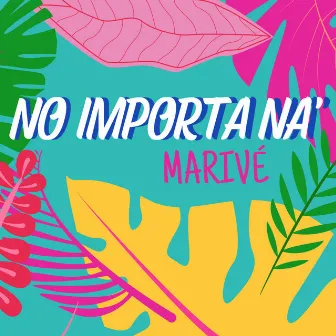 No importa na' by Marivé