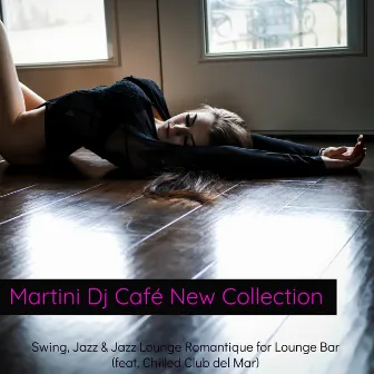 Martini Dj Café New Collection – Swing, Jazz & Jazz Lounge Romantique for Lounge Bar (feat. Chilled Club del Mar) by Unknown Artist