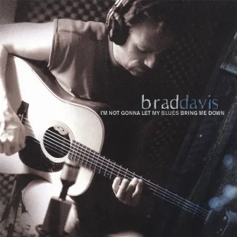 I'm Not Gonna Let My Blues Bring Me Down by Brad Davis